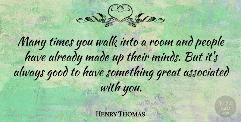 Henry Thomas Quote About Associated, Good, Great, People, Room: Many Times You Walk Into...