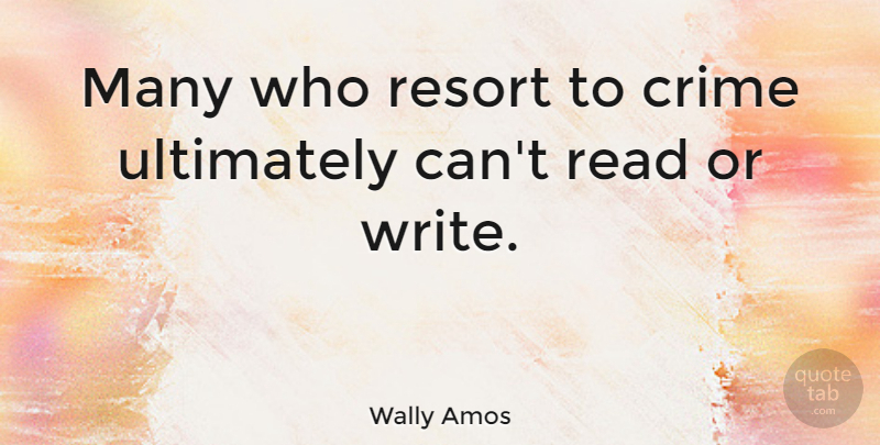 Wally Amos Quote About Writing, Crime, Resorts: Many Who Resort To Crime...