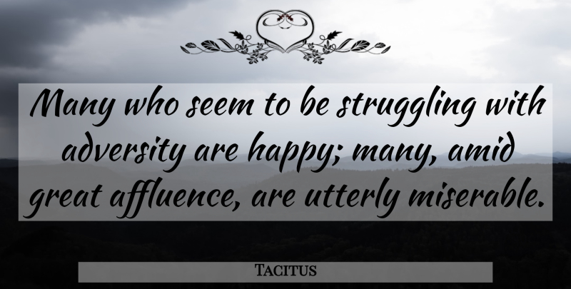 Tacitus Quote About Struggle, Adversity, Affluence: Many Who Seem To Be...