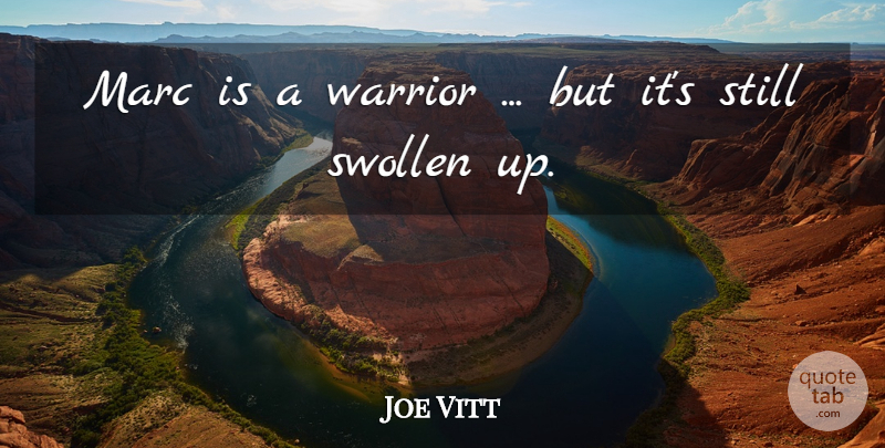 Joe Vitt Quote About Marc, Swollen, Warrior: Marc Is A Warrior But...