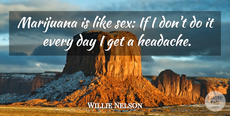 Willie Nelson Quote About Sex, Marijuana, Headache: Marijuana Is Like Sex If...