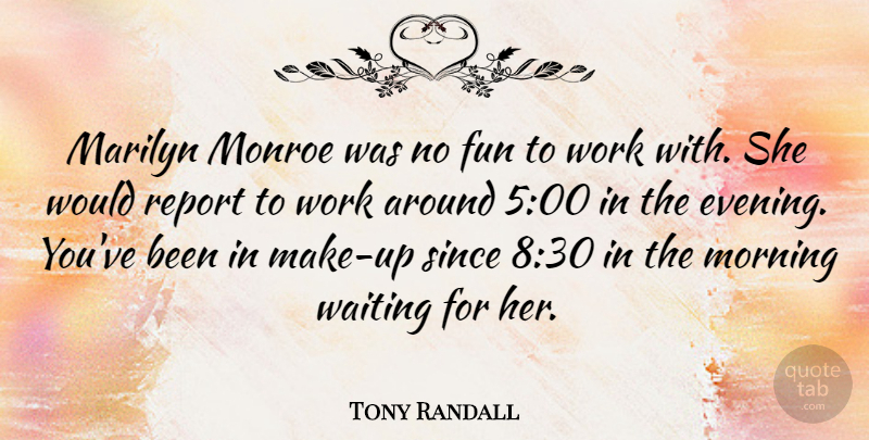 Tony Randall Quote About Morning, Fun, Fog: Marilyn Monroe Was No Fun...