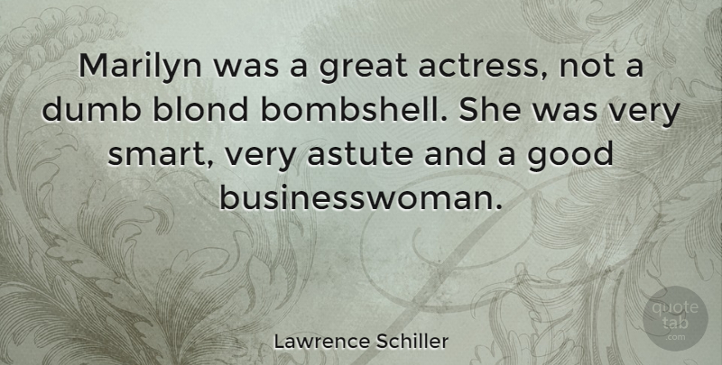 Lawrence Schiller Quote About Smart, Dumb, Actresses: Marilyn Was A Great Actress...