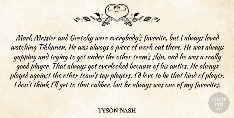 Tyson Nash Quote About Against, Good, Gretzky, Loved, Mark: Mark Messier And Gretzky Were...