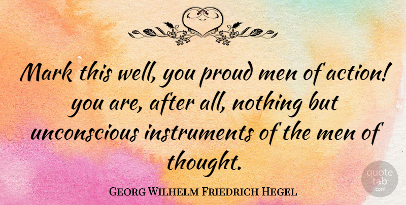 Georg Wilhelm Friedrich Hegel Quote About Men, Proud, Action: Mark This Well You Proud...