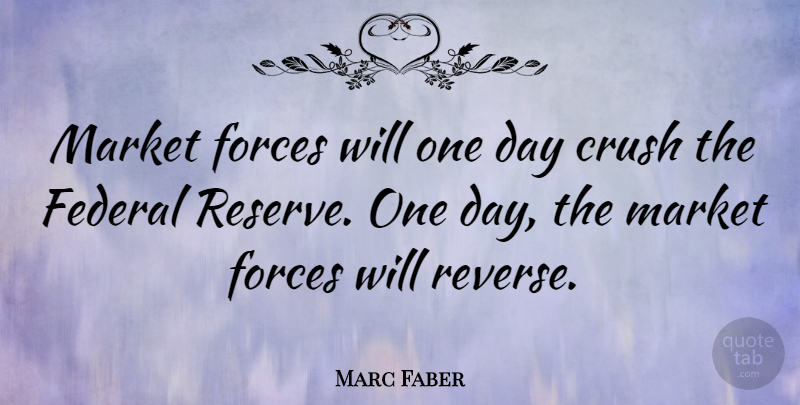 Marc Faber Quote About Crush, Federal, Forces, Market: Market Forces Will One Day...