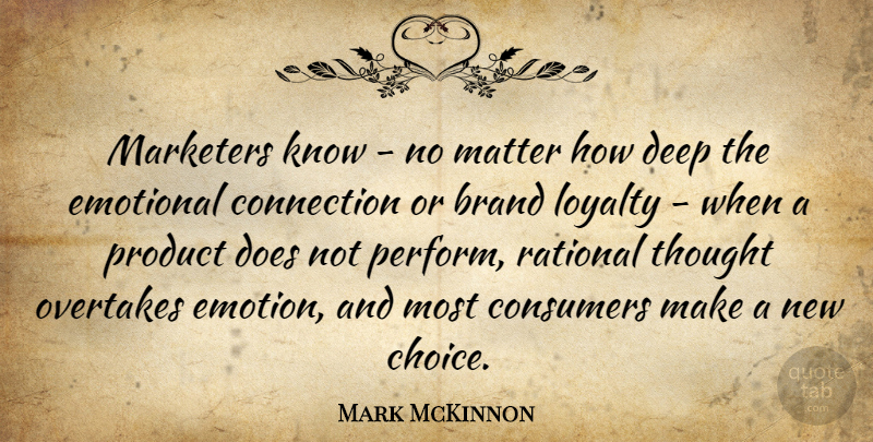 Mark McKinnon Quote About Loyalty, Emotional, Choices: Marketers Know No Matter How...