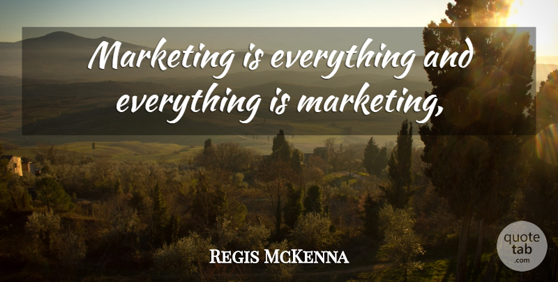 Regis McKenna Quote About Marketing: Marketing Is Everything And Everything...