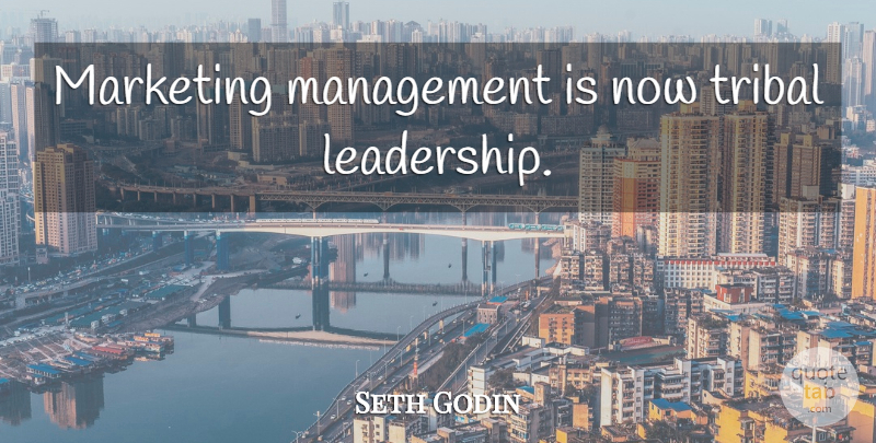 Seth Godin Quote About Marketing, Management: Marketing Management Is Now Tribal...