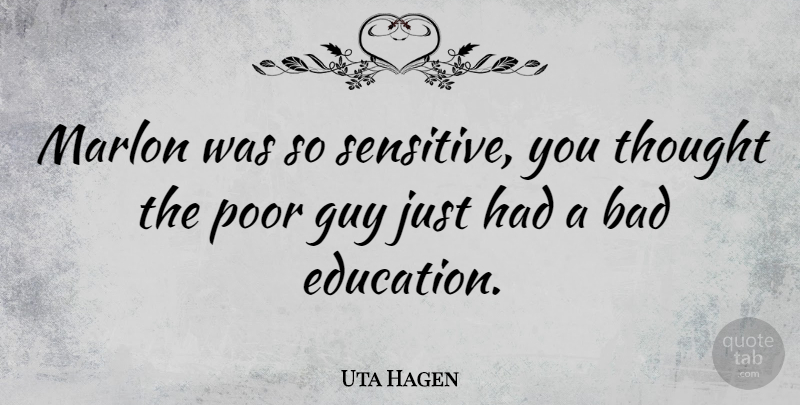 Uta Hagen Quote About Guy, Sensitive, Poor: Marlon Was So Sensitive You...