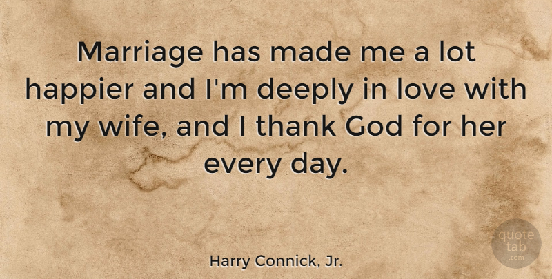 Harry Connick, Jr. Quote About Love, Inspirational, Marriage: Marriage Has Made Me A...