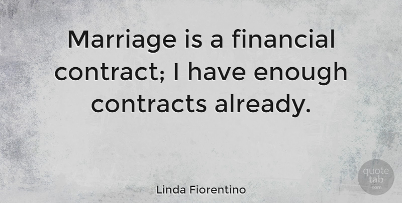 Linda Fiorentino Quote About Marriage, Financial, Enough: Marriage Is A Financial Contract...