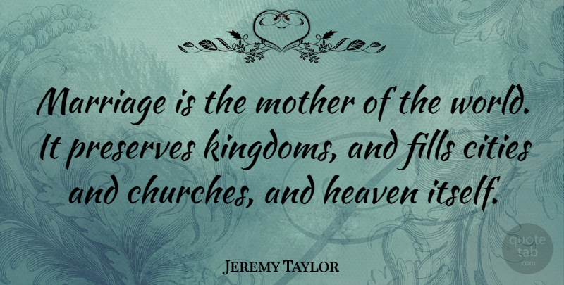 Jeremy Taylor Quote About Mother, Cities, Heaven: Marriage Is The Mother Of...