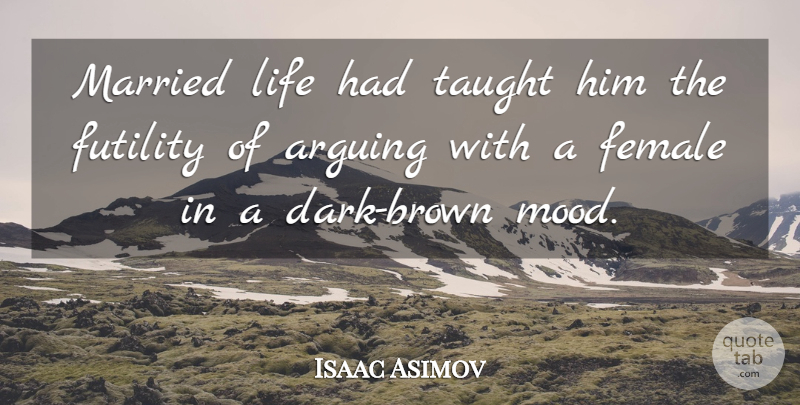 Isaac Asimov Quote About Marriage, Dark, Futility Of Life: Married Life Had Taught Him...