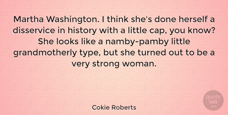 Cokie Roberts Quote About Strong Women, Thinking, Looks: Martha Washington I Think Shes...