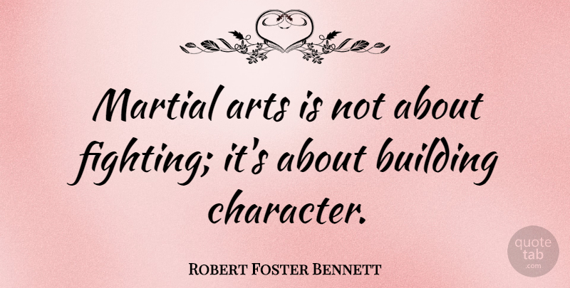 Robert Foster Bennett Quote About Art, Character, Fighting: Martial Arts Is Not About...