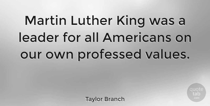 Taylor Branch Quote About Kings, Leader, Luther: Martin Luther King Was A...