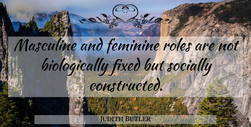 Judith Butler Quote About Masculine And Feminine, Roles, Fixed: Masculine And Feminine Roles Are...