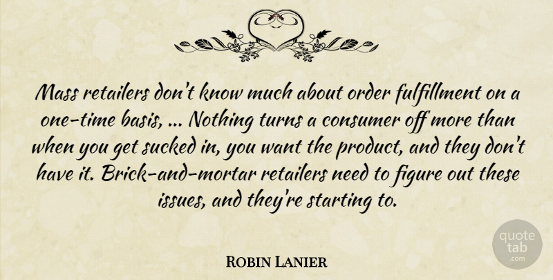 Robin Lanier Quote About Consumer, Figure, Mass, Order, Retailers: Mass Retailers Dont Know Much...