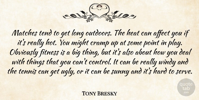 Tony Bresky Quote About Affect, Cramp, Deal, Fitness, Hard: Matches Tend To Get Long...