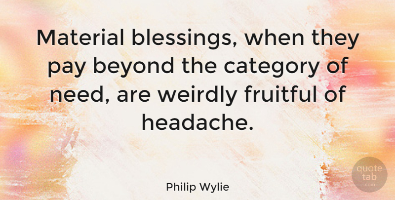 Philip Wylie Quote About Blessing, Simplicity, Simple Life: Material Blessings When They Pay...