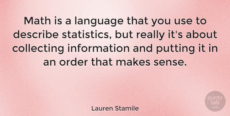 Lauren Stamile Quote About Collecting, Describe, Information, Order, Putting: Math Is A Language That...