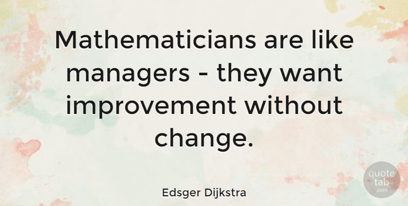 Edsger Dijkstra Quote About Want, Improvement, Mathematician: Mathematicians Are Like Managers They...