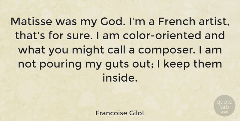 Francoise Gilot Quote About Call, French, God, Guts, Might: Matisse Was My God Im...