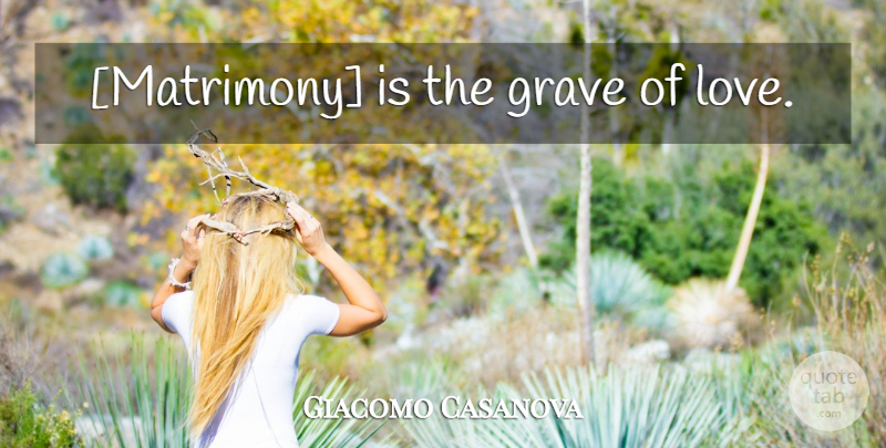 Giacomo Casanova Quote About Graves, Matrimony: Matrimony Is The Grave Of...