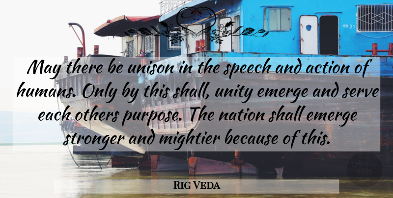 Rig Veda Quote About Action, Emerge, Mightier, Nation, Others: May There Be Unison In...