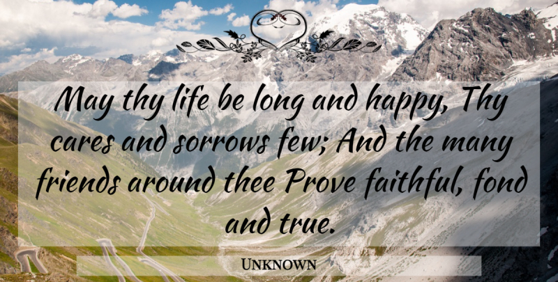 Unknown Quote About Cares, Fond, Life, Prove, Sorrows: May Thy Life Be Long...