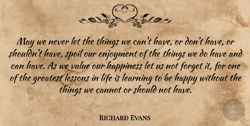 Richard L. Evans Quote About Life, Happiness, Learning: May We Never Let The...