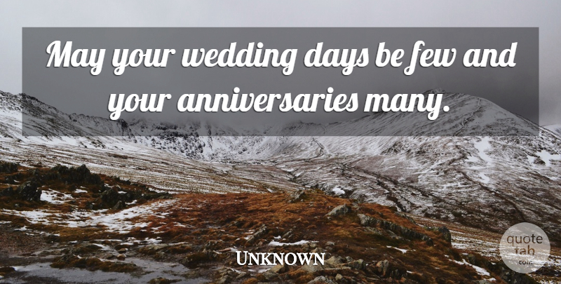 Unknown Quote About Days, Few, Wedding: May Your Wedding Days Be...