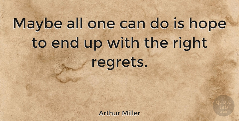Arthur Miller Quote About Life, Regret, Mistake: Maybe All One Can Do...