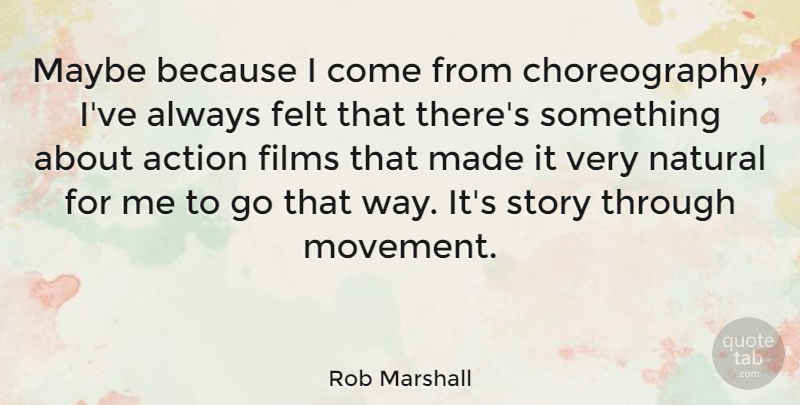 Rob Marshall Quote About Stories, Movement, Way: Maybe Because I Come From...