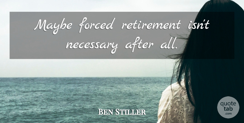 Ben Stiller Quote About Retirement: Maybe Forced Retirement Isnt Necessary...