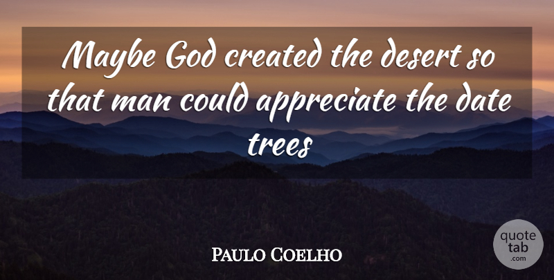 Paulo Coelho Quote About Life, Men, Appreciate: Maybe God Created The Desert...