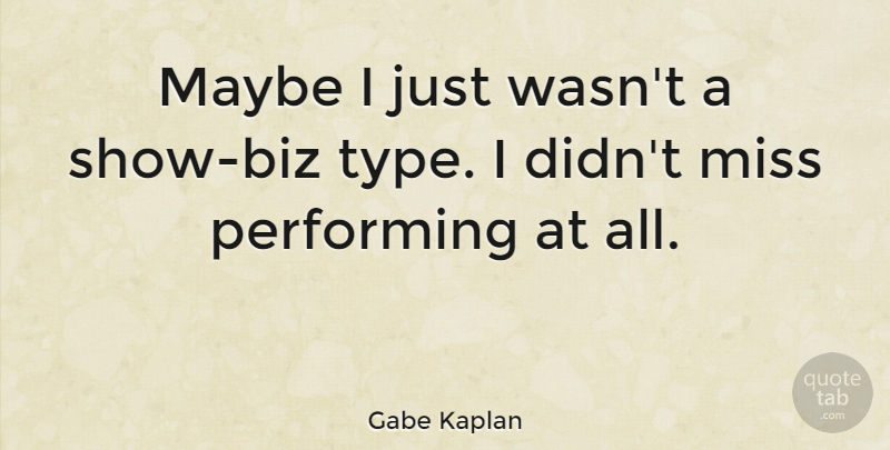 Gabe Kaplan Quote About undefined: Maybe I Just Wasnt A...