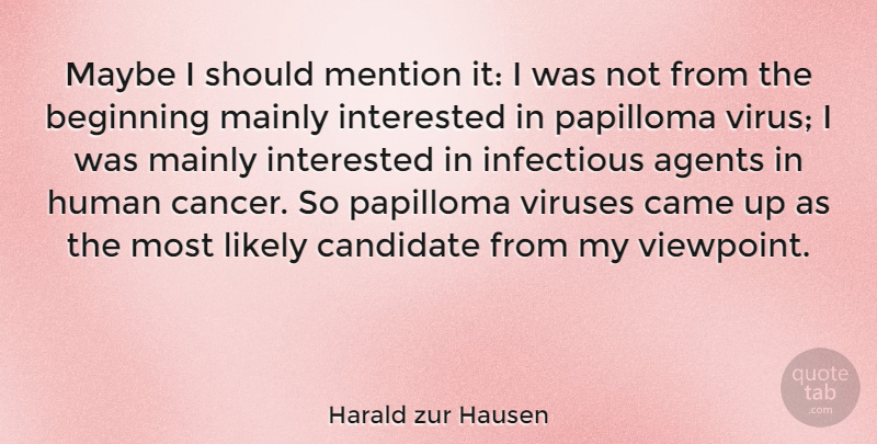 Harald zur Hausen Quote About Agents, Came, Candidate, Human, Infectious: Maybe I Should Mention It...