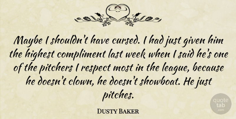 Dusty Baker Quote About Compliment, Compliments, Given, Highest, Last: Maybe I Shouldnt Have Cursed...
