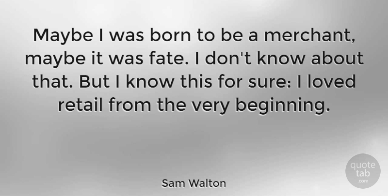 Sam Walton Quote About Born, Maybe, Retail: Maybe I Was Born To...