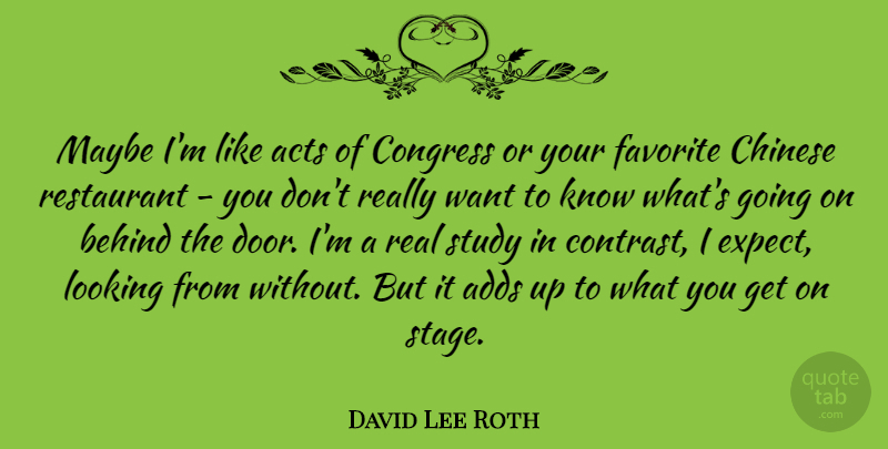 David Lee Roth Quote About Real, Doors, Chinese: Maybe Im Like Acts Of...