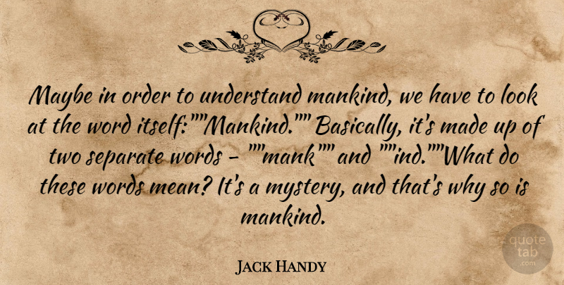 Jack Handy Quote About Maybe, Order, Separate, Understand, Word: Maybe In Order To Understand...
