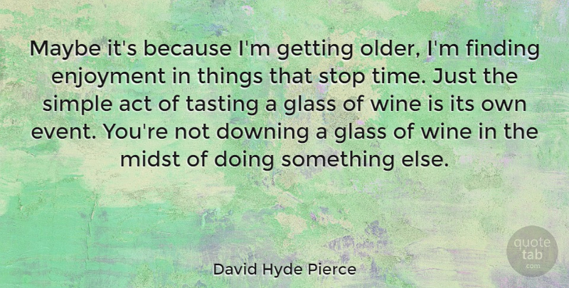 David Hyde Pierce Quote About Wine, Simple, Glasses: Maybe Its Because Im Getting...