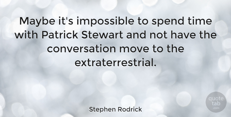 Stephen Rodrick Quote About Conversation, Maybe, Move, Time: Maybe Its Impossible To Spend...