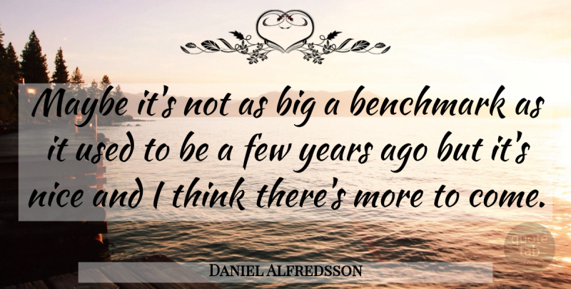 Daniel Alfredsson Quote About Benchmark, Few, Maybe, Nice: Maybe Its Not As Big...