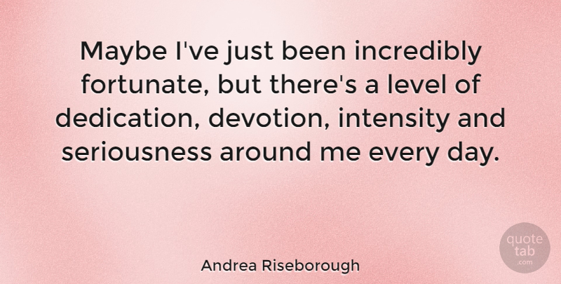 Andrea Riseborough Quote About Incredibly, Intensity, Maybe: Maybe Ive Just Been Incredibly...