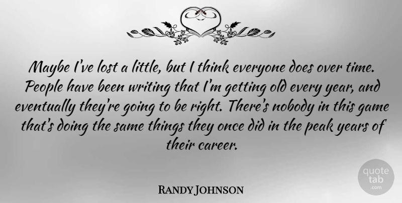 Randy Johnson Quote About Writing, Thinking, Years: Maybe Ive Lost A Little...