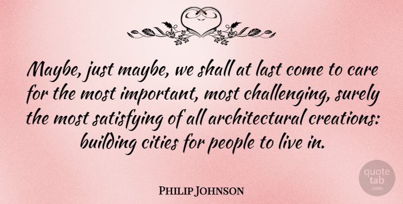 Philip Johnson Quote About Cities, People, Challenges: Maybe Just Maybe We Shall...