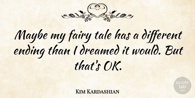 Kim Kardashian Quote About Life, Success, Different: Maybe My Fairy Tale Has...